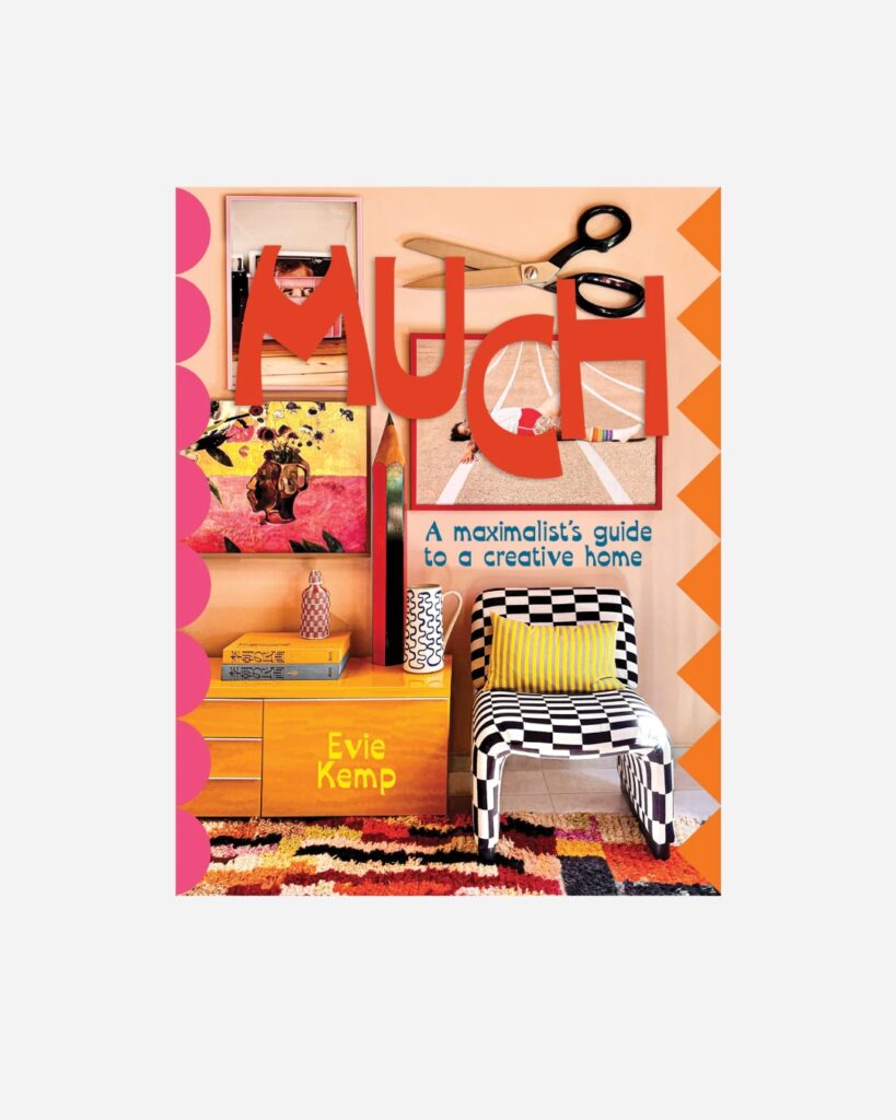 Much: A Maximalist’s Guide to a Creative Home by Evie Kemp, $60.